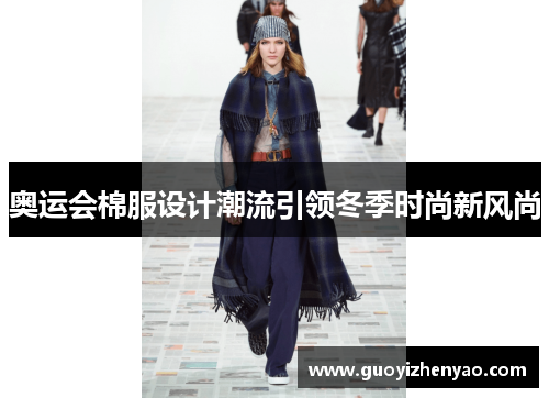 奥运会棉服设计潮流引领冬季时尚新风尚 奥运会棉服设计潮流引领冬季时尚新风尚