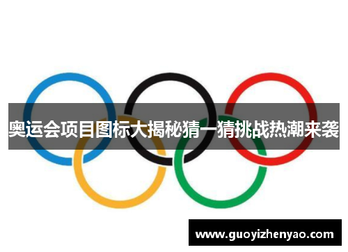 奥运会项目图标大揭秘猜一猜挑战热潮来袭 奥运会项目图标大揭秘猜一猜挑战热潮来袭