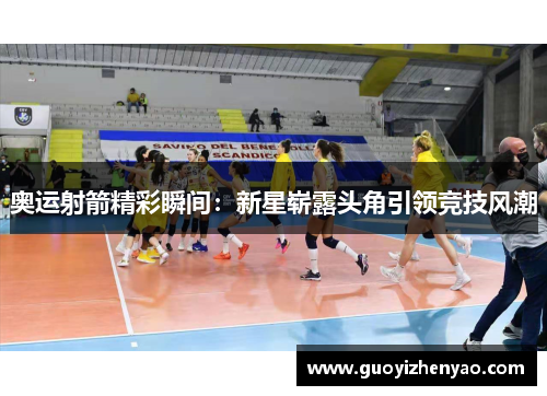 奥运射箭精彩瞬间：新星崭露头角引领竞技风潮