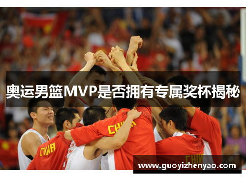 奥运男篮MVP是否拥有专属奖杯揭秘