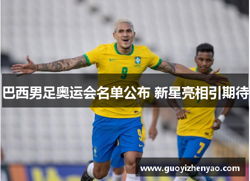 巴西男足奥运会名单公布 新星亮相引期待